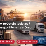 How to Obtain Logistics / Transport Permits in Oman